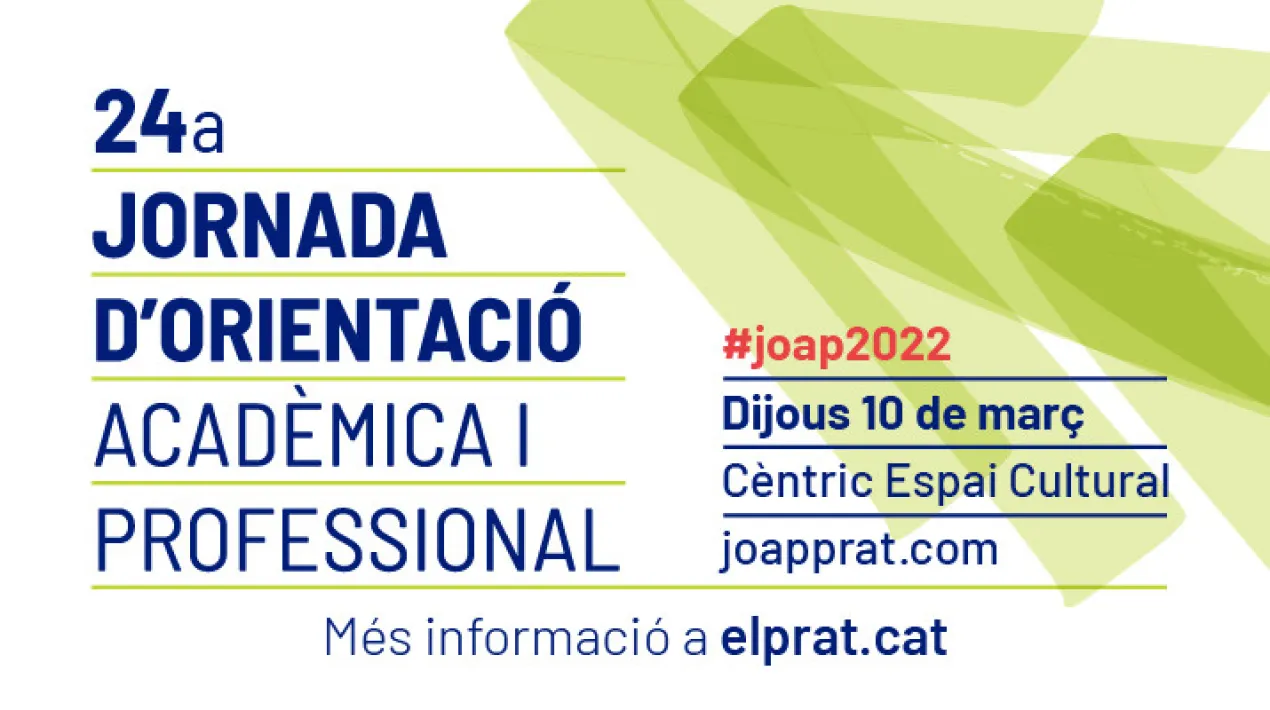 Les 24es&nbsp;Jornades d'Orientaci&oacute; Acad&egrave;mica i Professional (JOAP) estan&nbsp;organitzada pels departaments de d'Educaci&oacute; i Joventut de l'Ajuntament del Prat en col&middot;laboraci&oacute; amb els instituts de batxillerat,&nbsp;formaci&oacute; professional i CFA Terra Baixa, i compta amb el suport de la Diputaci&oacute; de Barcelona. PROGRAMA: 9.00 a 12 h&nbsp;Espai Fira Estands de: Centres de formaci&oacute; professional:&nbsp; -&nbsp;INS Les Salines - INS Illa dels Banyols - Institut dels aliments de Barcelona - Institut&nbsp;Can Vilumara - Punt&nbsp;d&rsquo;Orientaci&oacute; Personalitzada (POP)&nbsp;i punt&nbsp;informatiu de El Lloro &nbsp; 9.30 a 11.30 Primer torn de sessions informatives AUDITORI:&nbsp;&Agrave;mbit de l&rsquo;educaci&oacute;, de la comunicaci&oacute; i el m&agrave;rqueting Grau en Educaci&oacute; Infantil&nbsp;|&nbsp;Universitat Aut&ograve;noma de Barcelona Grau en Educaci&oacute; Prim&agrave;ria&nbsp;|&nbsp;Universitat Aut&ograve;noma de Barcelona Grau en Educaci&oacute; Social&nbsp;|&nbsp;Universitat Aut&ograve;noma de Barcelona Grau en Periodisme |&nbsp;Universitat Aut&ograve;noma de Barcelona Grau en Comunicaci&oacute; Audiovisual&nbsp;|&nbsp;Universitat Aut&ograve;noma de Barcelona Grau en Publicitat i Relacions P&uacute;bliques&nbsp;|&nbsp;Universitat Aut&ograve;noma de Barcelona Grau en M&agrave;rqueting&nbsp;|&nbsp;EU Mediterrani &ndash; Universitat de Girona SALA D'ACTES:&nbsp;&Agrave;mbit del disseny, de les arts, del cinema i de la m&uacute;sica Estudis superiors de Disseny de Moda&nbsp;|&nbsp;Pendent de confirmaci&oacute; Grau en Arts Esc&egrave;niques |&nbsp;Escola Universit&agrave;ria ERAM &ndash; Universitat de Girona Grau en Cinematografia |&nbsp;ESCAC &ndash; Universitat de Barcelona Estudis Superiors de M&uacute;sica |&nbsp;ESMUC Grau en Belles Arts |&nbsp;Universitat de Barcelona Estudis Superiors de Disseny Gr&agrave;fic |&nbsp;Pendent de confirmaci&oacute; Grau en Disseny |&nbsp;Universitat de Barcelona SALA D'ESTUDI 1:&nbsp;&Agrave;mbit de les ci&egrave;ncies Grau en Biologia&nbsp;|&nbsp;Universitat Aut&ograve;noma de Barcelona Grau en Bioqu&iacute;mica&nbsp;|&nbsp;Universitat Aut&ograve;noma de Barcelona Grau en Qu&iacute;mica&nbsp;|&nbsp;Universitat Aut&ograve;noma de Barcelona Grau en Matem&agrave;tiques&nbsp;|&nbsp;Universitat Aut&ograve;noma de Barcelona SALA D'ESTUDI 2:&nbsp;&Agrave;mbit de la inform&agrave;tica, de l&rsquo;enginyeria i de l&rsquo;arquitectura CFGS Administraci&oacute; de Sistemes Inform&agrave;tics&nbsp;|&nbsp;Institut Les Salines CFGS Desenvolupament d&rsquo;Aplicacions Web&nbsp;|&nbsp;Institut Les Salines Grau en Enginyeria Inform&agrave;tica&nbsp;|&nbsp;Universitat Polit&egrave;cnica de Catalunya Grau en Enginyeria Mec&agrave;nica|&nbsp;Universitat Polit&egrave;cnica de Catalunya Grau en Arquitectura&nbsp;|&nbsp;Universitat Polit&egrave;cnica de Catalunya &nbsp; 12 a 14 h&nbsp;Segon torn de sessions informatives AUDITORI:&nbsp;&Agrave;mbit de les ci&egrave;ncies de la salut Grau en Farm&agrave;cia&nbsp;|&nbsp;Universitat de Barcelona Grau en Infermeria&nbsp;|&nbsp;Universitat Aut&ograve;noma de Barcelona Grau en Medicina&nbsp;|&nbsp;Universitat Aut&ograve;noma de Barcelona Grau en Psicologia |&nbsp;Universitat Aut&ograve;noma de Barcelona Grau en Odontologia |&nbsp;Universitat de Barcelona SALA D'ACTES:&nbsp;&Agrave;mbit de les humanitats i les ci&egrave;ncies socials Grau en Filosofia&nbsp;|&nbsp;Universitat Aut&ograve;noma de Barcelona Grau en Filosofia, Pol&iacute;tica i Economia&nbsp;|&nbsp;Universitat Aut&ograve;noma de Barcelona Grau en Hist&ograve;ria&nbsp;|&nbsp;Universitat Aut&ograve;noma de Barcelona Grau en Humanitats&nbsp;|&nbsp;Universitat Aut&ograve;noma de Barcelona SALA D'ESTUDI 1:&nbsp;&Agrave;mbit de l&rsquo;administraci&oacute;, del comer&ccedil;, de l&rsquo;economia i de les ci&egrave;ncies jur&iacute;diques CFGS Comer&ccedil; Internacional |&nbsp;Institut Les Salines CFGS Administraci&oacute; i Finances |&nbsp;Institut Les Salines Grau en Administraci&oacute; i Direcci&oacute; d&rsquo;Empreses |&nbsp;Universitat Aut&ograve;noma de Barcelona Grau en Economia |&nbsp;Universitat Aut&ograve;noma de Barcelona Grau en Criminologia |&nbsp;Universitat Aut&ograve;noma de Barcelona Grau en Dret |&nbsp;Universitat Aut&ograve;noma de Barcelona Tens inter&egrave;s en altres estudis o vols explorar tota l&rsquo;oferta formativa que tens al teu abast? A&nbsp;recursos d&rsquo;orientaci&oacute;&nbsp;i a la web joapprat.com&nbsp;trobar&agrave;s diferents eines o recursos on explorar altres estudis que poden ser del teu inter&egrave;s i coneixe&rsquo;ls en detall.Veure m&eacute;s