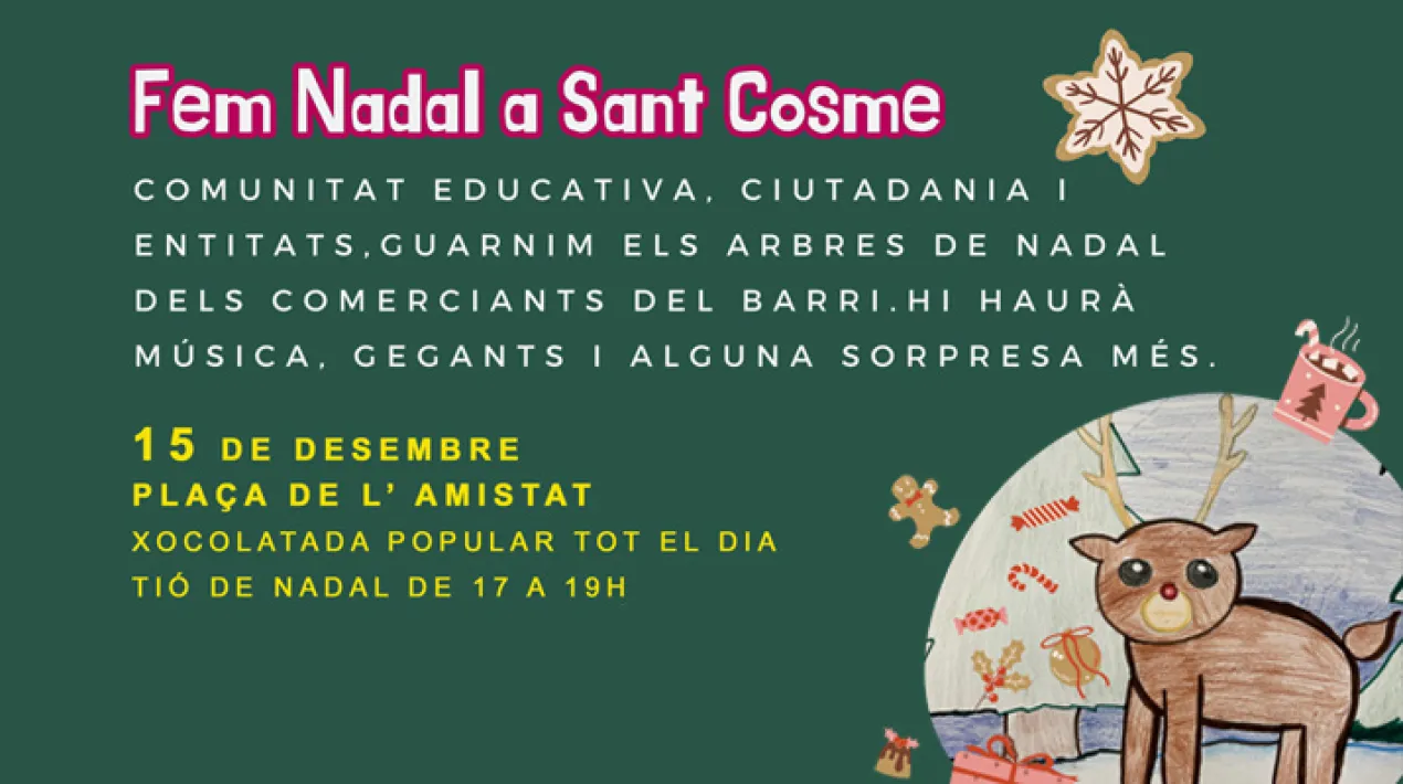 Entitats, comerciants, ve&iuml;nat i comunitat educativa del barri de Sant Cosme col&middot;laboraran plegats en una acci&oacute; per crear la decoraci&oacute; nadalenca del barri. No et perdis la xocolatada i els pastissos fets per la comunitat, que trobar&agrave;s a la pla&ccedil;a de l&rsquo;Amistat. Us hi esperem! Cartell realitzat per l'alumnat de l'IE Prat &nbsp;Veure m&eacute;s