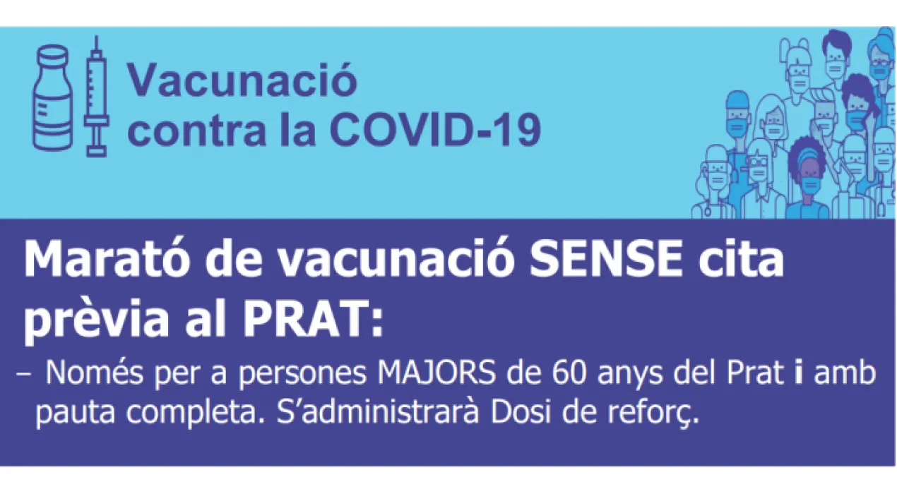 Per a la Marat&oacute; de vacunacio sense cita pr&egrave;via al Prat hi ha els seg&uuml;ents: Requisits -Nom&eacute;s per a persones m&eacute;s grans de 60 anys del Prat -Nom&eacute;s per a persones amb la pauta completa. S'administrar&agrave; dosis de refor&ccedil;. -Portar la Tarjeta sanit&agrave;ria individual o document identificatiu (DNI, passaport, NIE, etc.) Horaris&nbsp;divendres set de gener, de 9 h a 12:30 h i de 15:30 h a 19:30 h Lloc a Google Maps: https://goo.gl/maps/oKjUGk6qFywyNWPHAVeure m&eacute;s