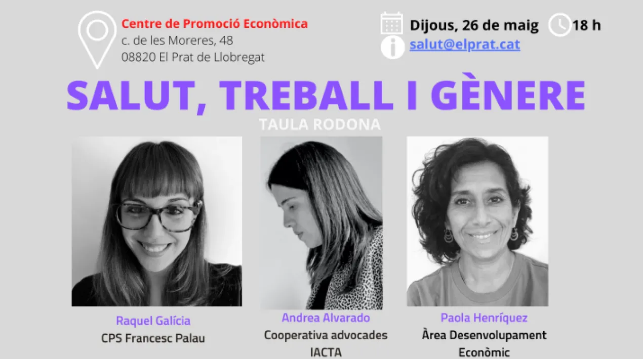 Taula rodona sobre Salut, treball i gènere a càrrec d’Andrea Alvarado, advocada, de l’IACTA cooperativa d’advocades i Raquel Galicia, treballadora social del Centre de Promoció Social Francesc Palau del Prat. La moderació anirà a càrrec de Paola Henríquez, tècnica de l'Àrea municipal de Desenvolupament Econòmic. ENTRADA LLIURE (no cal inscripció prèvia). Andrea Alvarado parlarà sobre la vinculació de l'estat de salut amb els factors socioeconòmics. Els elements com les condicions laborals, el gènere i la classe social interseccionen constantment en la nostra salut, ja sigui física o mental, i la condicionen, d'una manera moltes vegades menystinguda. En aquesta xerrada, examinarem com els esmentats condicionants socioestructuals, com ara el ser dones, la precarietat laboral o la pobresa de temps, esdevenen factors que es sumen i s'encreuen i que ens ajuden a explicar la incidència de les afectacions a partir de causes socioeconòmiques. Tenint en compte això, analitzarem també quins són els drets laborals que tenim i tractarem diferents estratègies de millora per intentar minimitzar l'impacte negatiu dels factors laborals en la nostra salut. Raquel Galícia, treballadora social del Centre de Promoció Social Francesc Palau del Prat, ens presentarà els projectes de formació i inserció laboral en clau de salut que, des de l'entitat, fan al Prat.Veure més